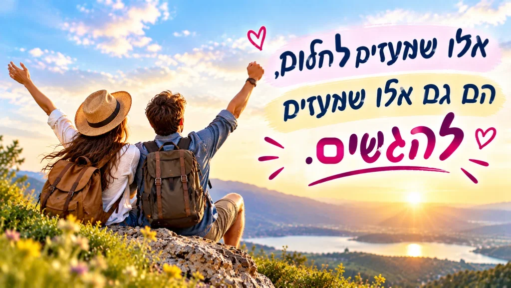 אלו שמעזים לחלום, הם גם אלו שמעזים להגשים