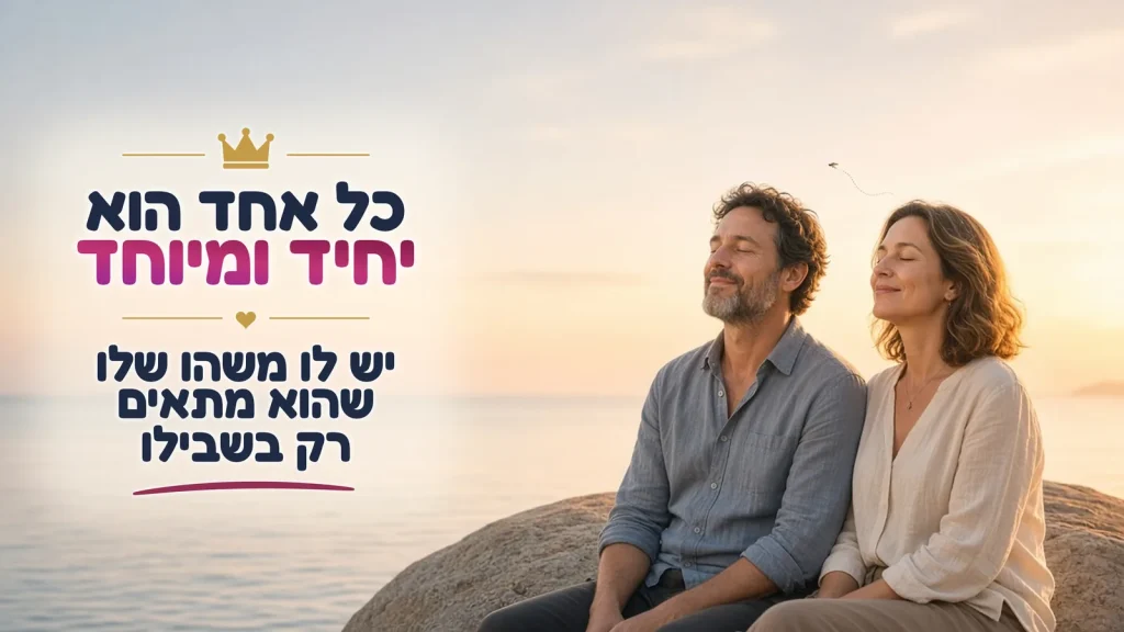 כל אחד הוא יחיד ומיוחד - יש לו משהו שלו שהוא מתאים רק בשבילו