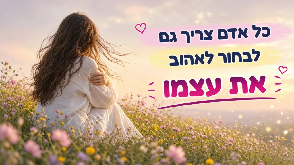 כל אדם צריך גם לבחור לאהוב את עצמו